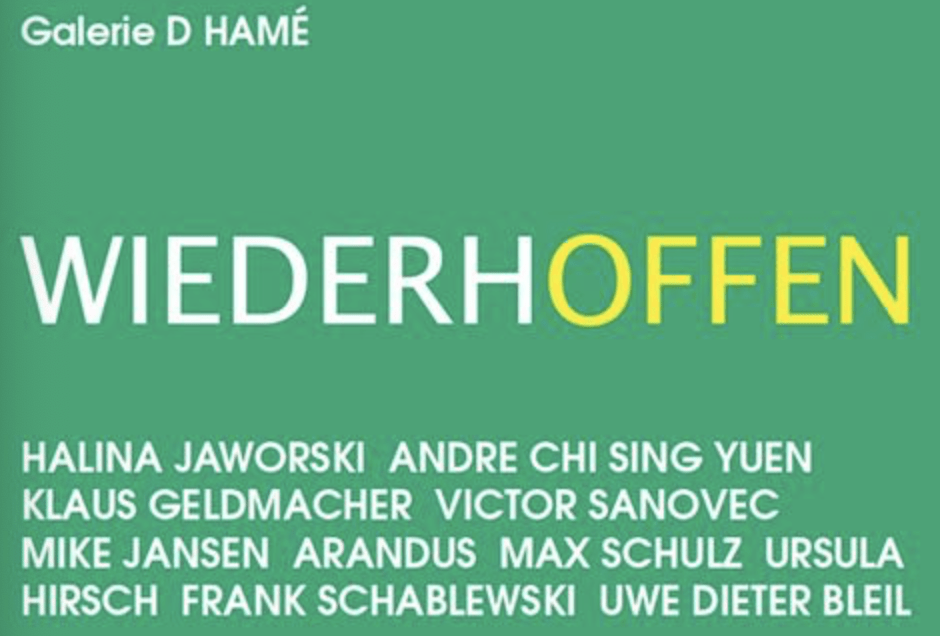 Wieder H offen. Ausstellung u.a. mit Michael 'Mike' Jansen, Halina Jaworski, Ursula Hirsch, Andre Chi Sing Yuen in der Galerie D'Hamé.